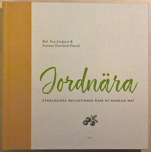 Jordnära: etnologiska reflektioner över ny nordisk mat / Yrsa Lindqvist m.fl.