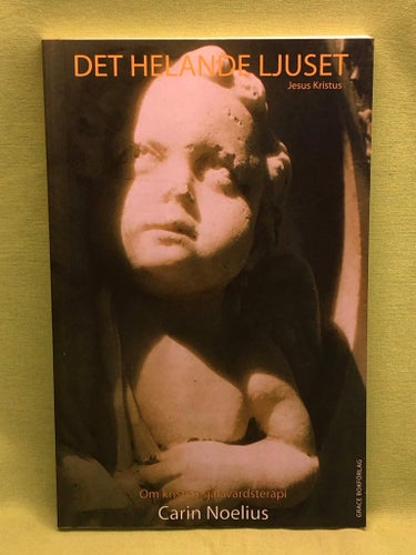 Det helande ljuset - Jesus Kristus om kristen själavårdsterapi / Noelius, Cari