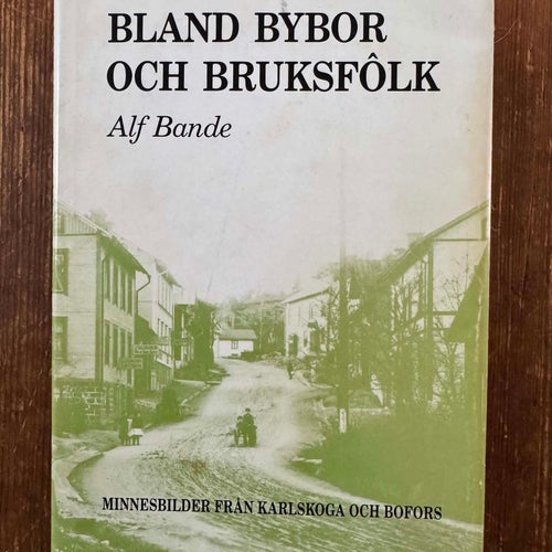"Bland bybor och bruksfolk, Minnesbilder från Karlskoga och Bofors - BANDE, ALF