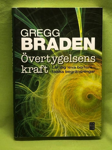 Övertygelsens kraft lär dig leva bortom falska begränsningar / Braden, Gregg