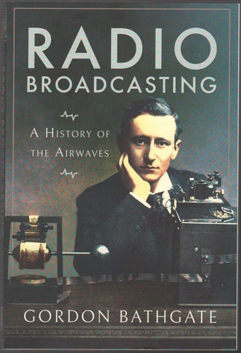 Radio Broadcasting: A History of the Airwaves / Gordon Bathgate