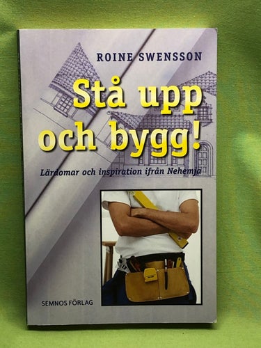 Stå upp och bygg! lärdomar och inspiration ifrån Nehemja / Swensson, Roine