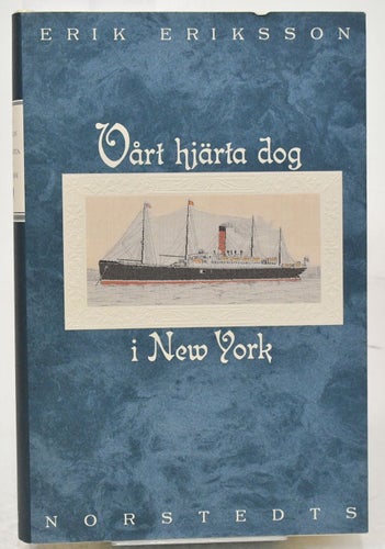Vårt hjärta dog i New York / Erik Eriksson.
