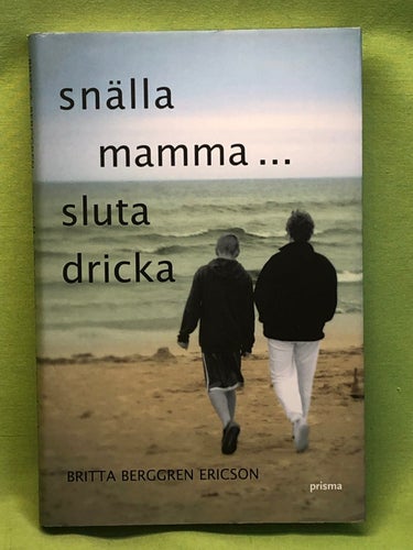 Snälla mamma - sluta dricka / Berggren Ericson, Britta