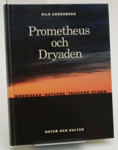 Prometheus och dryaden : människan, naturen, tekniken och etiken / Nils Uddenber