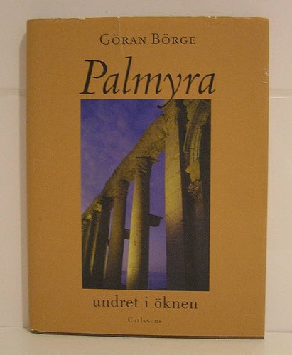 Palmyra, undret i öknen. Göran Börge