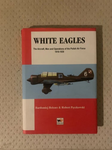 WHITE EAGLES: The Aircraft, Men and Operations of the Polish Air Force