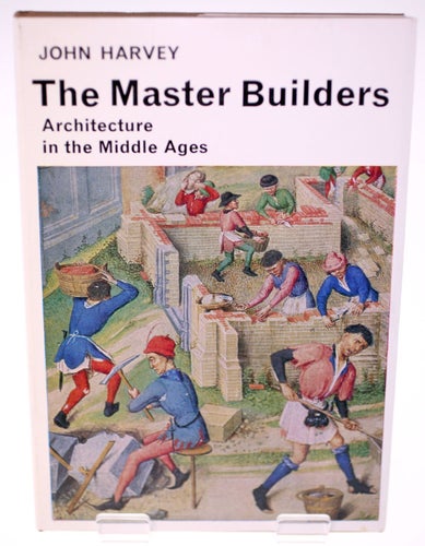 The Master Builders: Architecture in the Middle Ages by John Harvey-pub.1973
