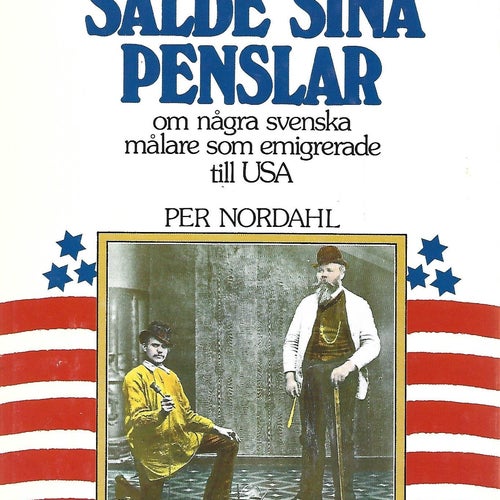 DE SÅLDE SINA PENSLAR - OM NÅGRA SVENSKA MÅLARE SOM EMIGRERADE av Per Nordahl