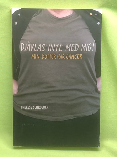 Djävlas inte med mig! min dotter har cancer! / Schroeder, Therese
