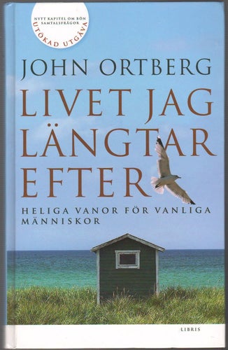 Livet jag längtar efter: heliga vanor för vanliga människor / John Ortberg