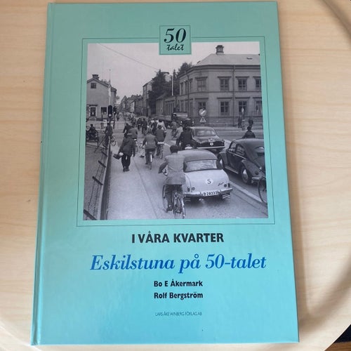 I Våra Kvarter Eskilstuna på 50-talet av Bo E Åkermark och Rolf Bergström