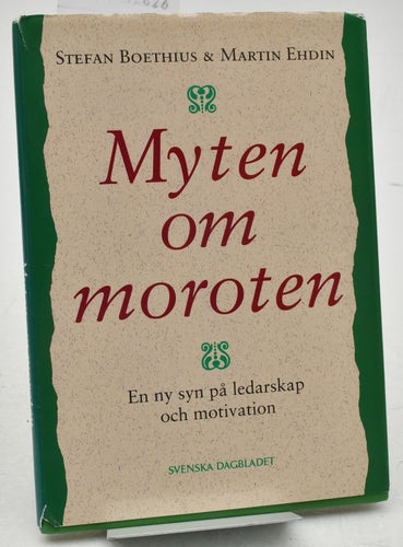 Myten om moroten : en ny syn på ledarskap och motivation / Stefan Boëthius & Mar