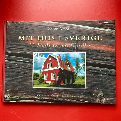 MIT HUS I SVERIGE 22 danske torpare fortæller Peter Garde 2005