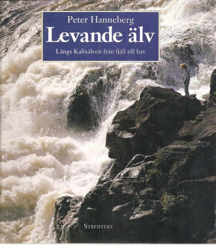 Levande älv : längs Kalixälven från fjäll till hav