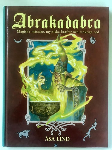 ABRAKADABRA Magiska mästare, mystiska krafter och mäktiga ord Åsa Lind 2005