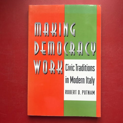 MAKING DEMOCRACY WORK Civic Traditions in Modern Italy Robert D. Putnam