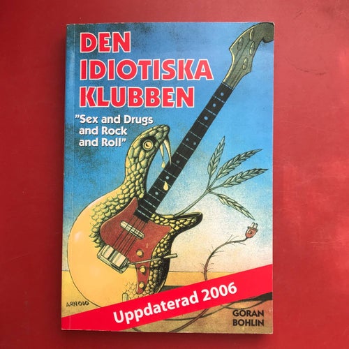 DEN IDIOTISKA KLUBBEN sex and drugs and rock and roll Göran Bohlin 2006