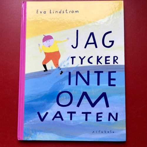 JAG TYCKER INTE OM VATTEN Eva Lindström 2010