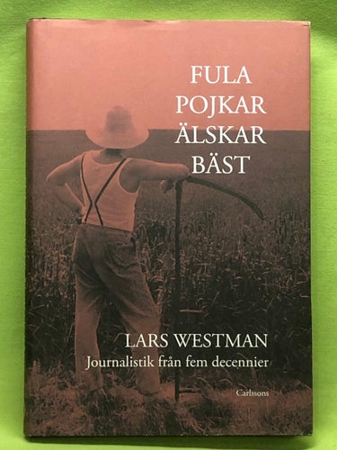 Fula pojkar älskar bäst journalistik från fem decennier / Westman, Lars