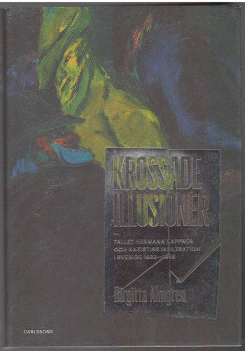 Krossade illusioner: fallet Hermann Kappner och nazistisk infiltration i Sver...