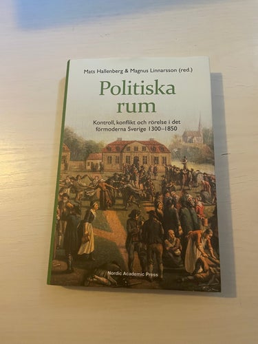 Politiska rum kontroll, konflikt och rörelse i det förmoderna Sverige 1300-1850