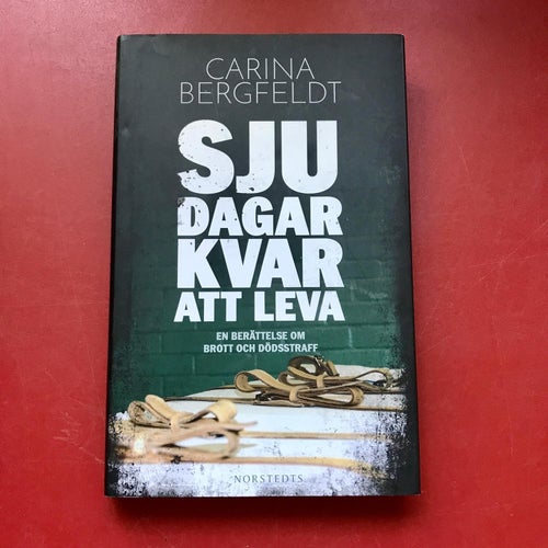 SJU DAGAR KVAR ATT LEVA en berättelse om brott och dödsstraff Carina Bergfeldt
