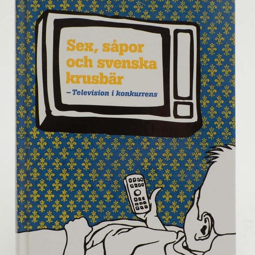 Sex, såpor och svenska krusbär : television i konkurrens / Leif Furhammar.