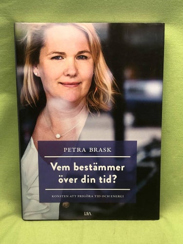 Vem bestämmer över din tid? konsten att frigöra tid och energi / Brask, Petra