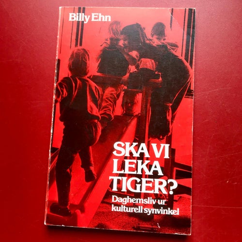 SKA VI LEKA TIGER? Daghemsliv ur kulturell synvinkel Billy Ehn 1983