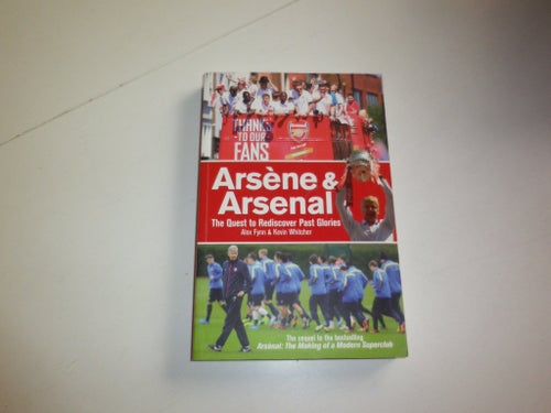 Arsène & Arsenal. The Quest to Rediscover Past Glories - Fynn & Whitcher