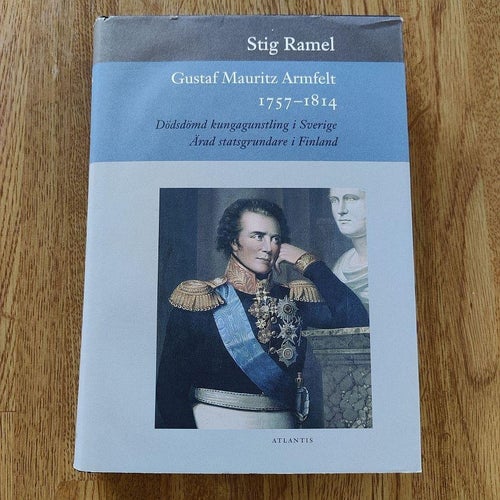 Gustaf Mauritz Armfelt 1757-1814 : dödsdömd kungagunstling i Sverige, ärad stats