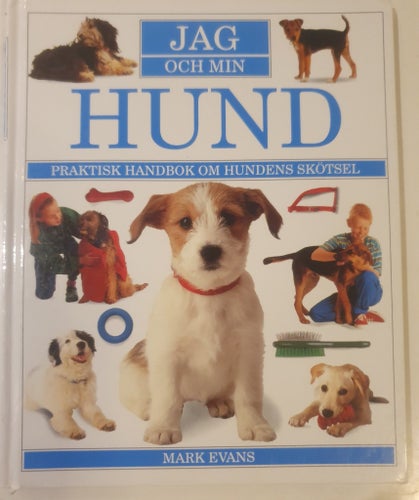 Jag och min hund: Praktisk handbok om hundens skötsel av Mark Evans