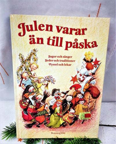 Julen varar än till påska : Sagor, sånger, seder, traditioner, pyssel och lekar