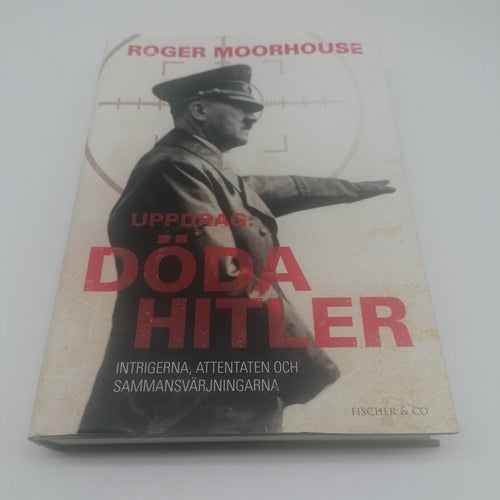 Uppdrag: Döda Hitler : intrigerna, attentaten och sammansvärjningarna