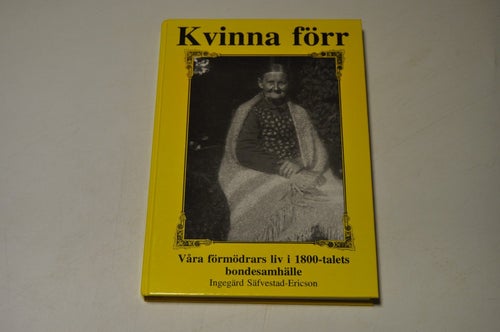 KVINNA FÖRR våra förmödrars liv i 1800-talets bondesamhälle I Säfvestad-Ericson