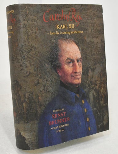 Carolus Rex: Karl XII-hans liv i sanning återberättat / Ernst Brunner.