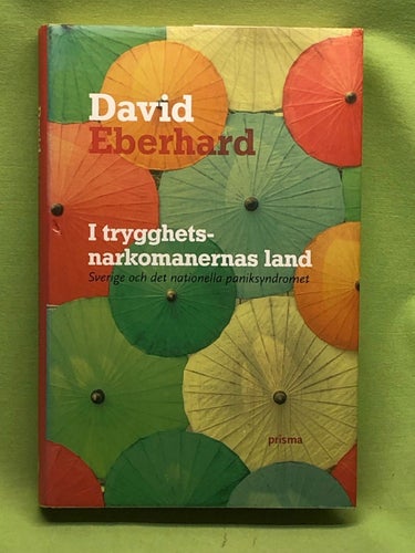 I trygghetsnarkomanernas land om Sverige och det nationella paniksyndromet / E