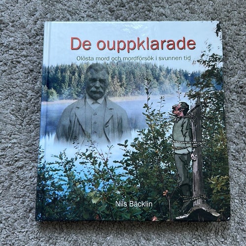 De ouppklarade / olösta mord och mordförsök i svunnen tid / Nils Bäcklin
