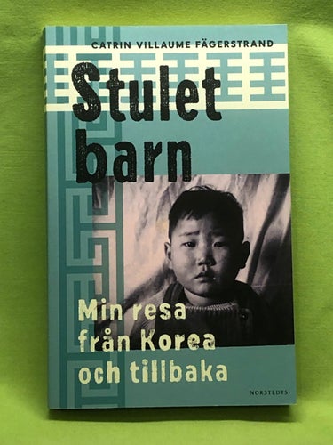 Stulet barn min resa från Korea och tillbaka / Villaume Fägerstrand, Catrin