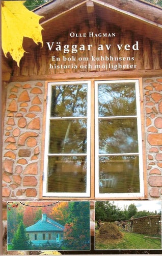 Väggar av ved : En bok om kubbhusens historia och möjligheter av Olle Hagman