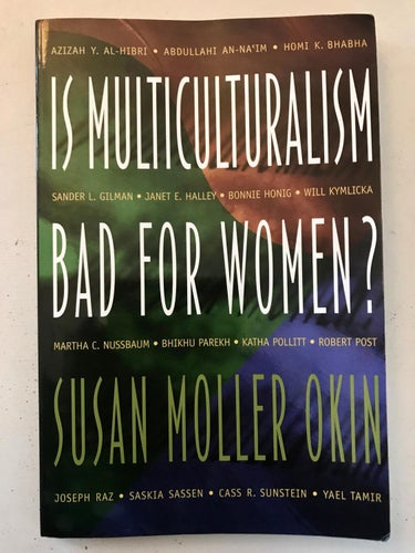 IS MULTICULTURALISM BAD FOR WOMEN? Susan Moller Okin 1999
