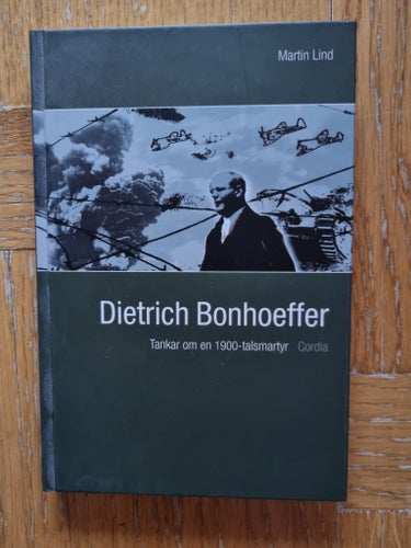 Dietrich Bonhoeffer Tankar om en 1900-talsmartyr av Martin Lind