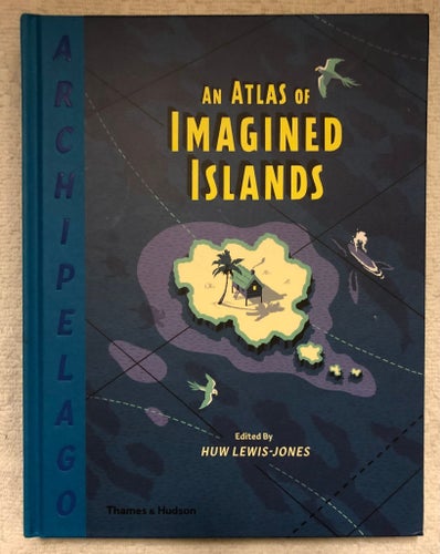 Archipelago: An Atlas of Imagined Islands Hardcover Huw Lewis-Jones