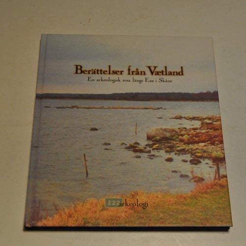 BERÄTTELSER FRÅN VAETLAND en arkeologisk resa längs E22 i Skåne