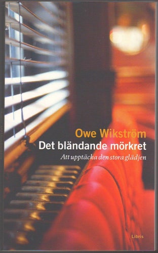 Det bländande mörkret: att upptäcka den stora glädjen / Owe Wikström