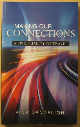 Making Our Connections: a Spirituality of Travel / Pink Dandelion