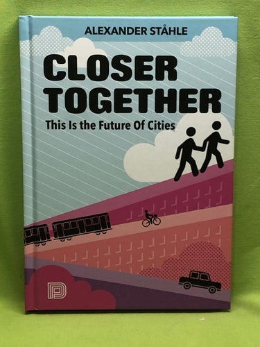 Closer Together: This Is the Future of Cities [Elektronisk resurs] / Ståhle,