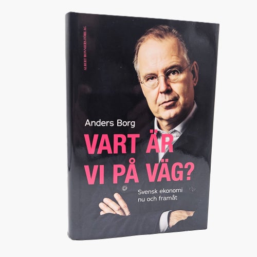 Vart är vi på väg?: svensk ekonomi nu och framåt - Anders Borg