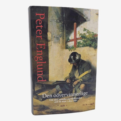 Den oövervinnerlige: om den svenska stormaktstiden... - Peter Englund